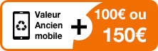 Valeur ancien mobile + 100€ ou 150€ de bonus