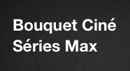Bouquet Ciné Séries Max